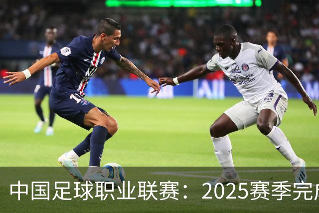 中国足球职业联赛：2025赛季完成“管办分离”